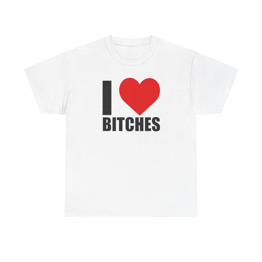 I ❤️ Bi*ches Graphic Tee Shirt